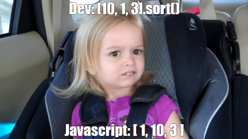 Dev: "[10, 1, 3].sort()", Javascript: "[1, 10, 3]"